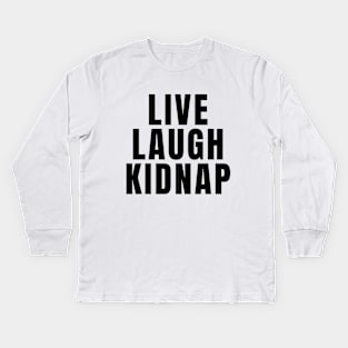 Live Laugh Kidnap Kids Long Sleeve T-Shirt